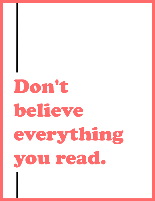 Copy of Don't believe everything you read | PosterMyWall