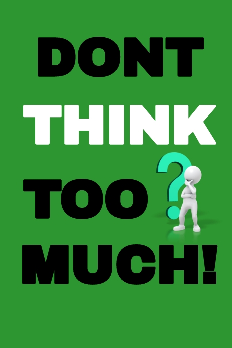 Dont Think too much Template | PosterMyWall