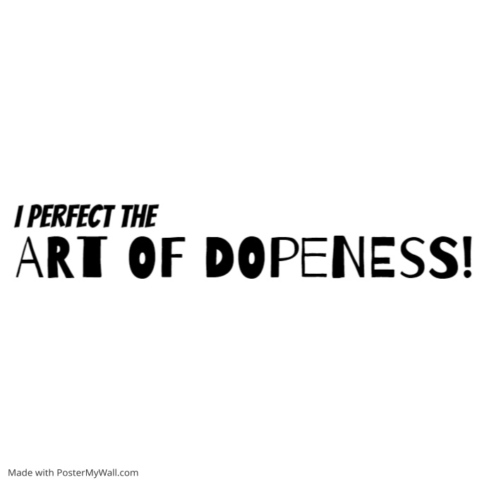 I Perfect The ART OF DOPENESS! PosterMyWall