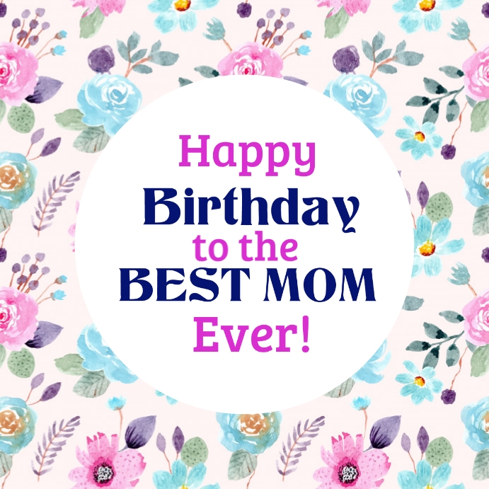 Happy Birthday To The Best Mom Ever Template Postermywall Happy Birthday To The Best Mom Ever Template Postermywall