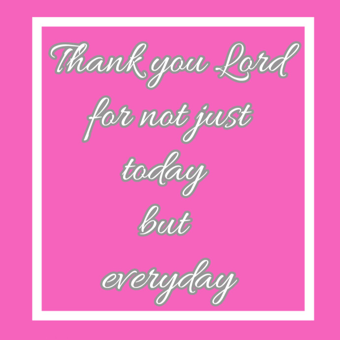 Pink Joyful Thank You Lord For Not Just Today But Everyday Instagram ...