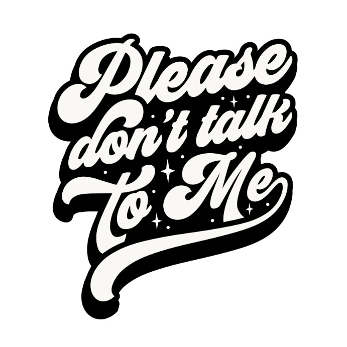 Copy of Please don't talk to Me Sarcastic design | PosterMyWall