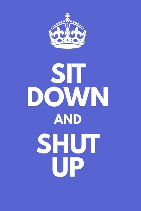 Sit Down And Shut Up Template Postermywall Sit Down And Shut Up Template Postermywall