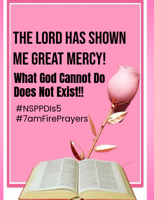 The Lord has shown me great Mercy, what God cannot does not exist ...