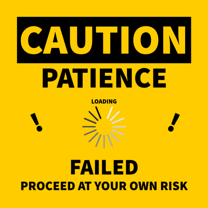 Yellow Typographic Patience Loading Failed Proceed At Your Own Risk ...